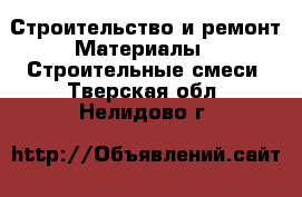 Строительство и ремонт Материалы - Строительные смеси. Тверская обл.,Нелидово г.